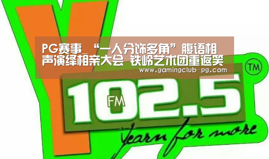 PG赛事_“一人分饰多角”腹语相声演绎相亲大会 铁岭艺术团重返笑傲舞台(图2) PG游艺