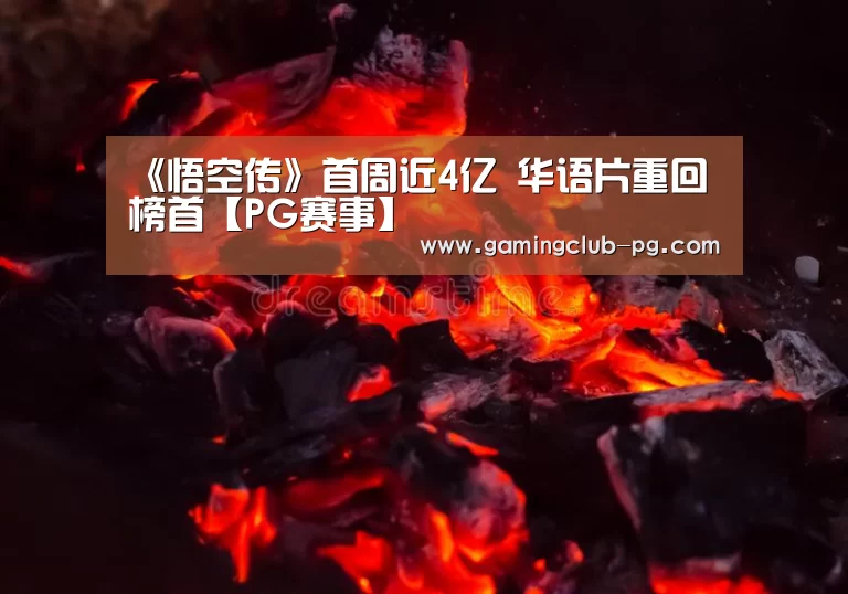 《悟空传》首周近4亿 华语片重回榜首【PG赛事】(图4) PG视讯